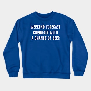 Weekend Forecast Cornhole With A Chance Of Beer Crewneck Sweatshirt